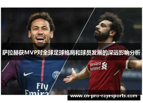 萨拉赫获MVP对全球足球格局和球员发展的深远影响分析