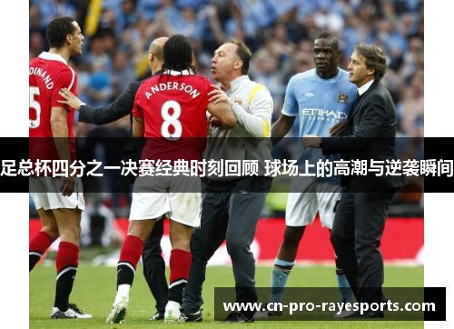 足总杯四分之一决赛经典时刻回顾 球场上的高潮与逆袭瞬间