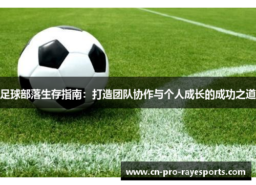 足球部落生存指南：打造团队协作与个人成长的成功之道