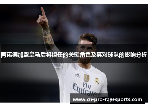 阿诺德加盟皇马后将担任的关键角色及其对球队的影响分析