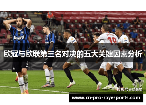 欧冠与欧联第三名对决的五大关键因素分析