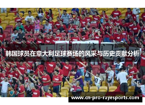 韩国球员在意大利足球赛场的风采与历史贡献分析