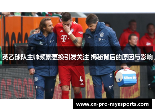 英乙球队主帅频繁更换引发关注 揭秘背后的原因与影响