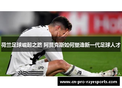 荷兰足球崛起之路 阿贾克斯如何塑造新一代足球人才