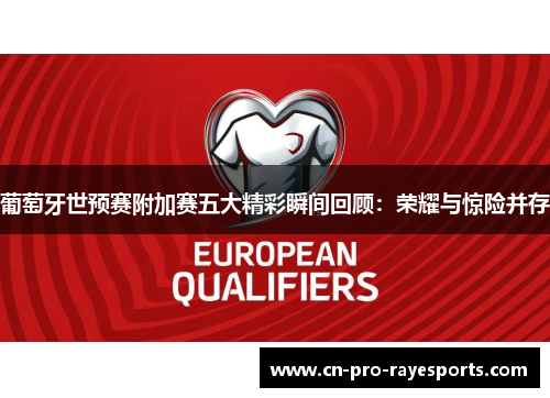 葡萄牙世预赛附加赛五大精彩瞬间回顾：荣耀与惊险并存