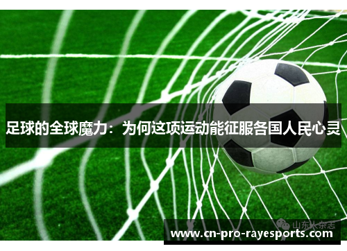 足球的全球魔力：为何这项运动能征服各国人民心灵