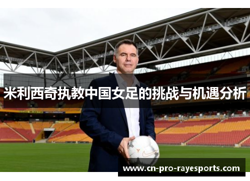 米利西奇执教中国女足的挑战与机遇分析