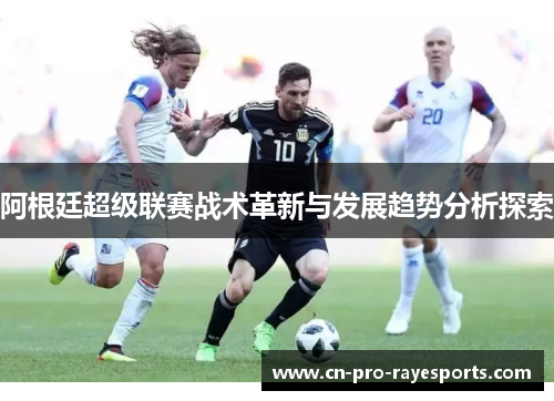 阿根廷超级联赛战术革新与发展趋势分析探索