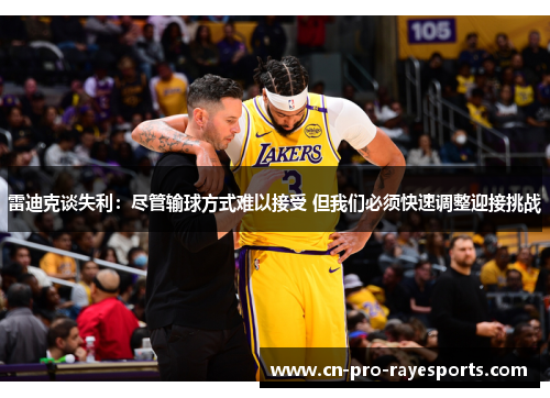 雷迪克谈失利：尽管输球方式难以接受 但我们必须快速调整迎接挑战